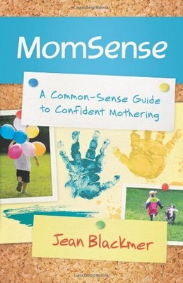 MOMSENSE: A COMMON-SENSE GUIDE TO CONFIDENT MOTHERING By Jean Blackmer BRAND NEW