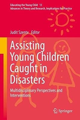 ASSISTING YOUNG CHILDREN CAUGHT IN DISASTERS: By Judit Szente - Hardcover