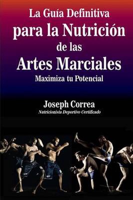 La Guia Definitiva para la Nutricion de las Artes Marciales: Maximiza tu Potenci
