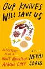 Our Knives Will Save Us: Dispatches from a White Mountain Apache Chef (Hardback