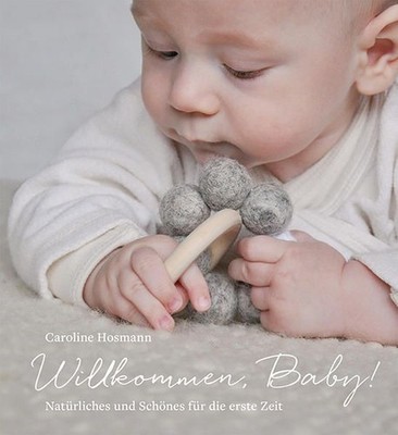 Willkommen, Baby! Natürliches und Schönes für die erste Zeit Hosmann, Caroline: