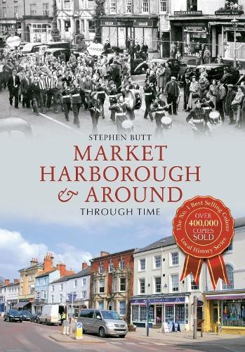 Market Harborough & Around Through Time by Stephen Butt - 9781445615233