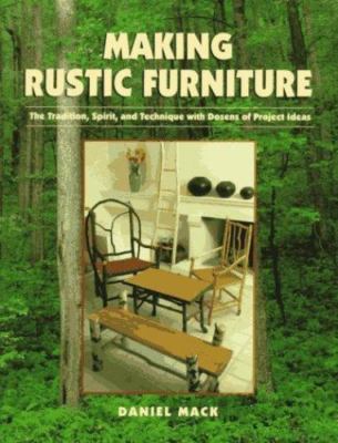 Making Rustic Furniture: The Tradition, Spirit, and Technique with Dozens of Pro