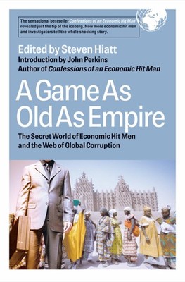 A Game As Old As Empire: The Secret World of Economic Hit Men and the Web of...