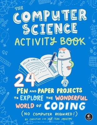 The Computer Science Activity Book: 24 Pen-and-Paper Projects to Explore the...