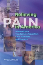 RELIEVING PAIN IN AMERICA: A BLUEPRINT FOR TRANSFORMING By Institute Of Medicine
