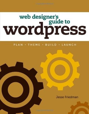 Web Designer's Guide To Wordpress: Plan, Thema, Build, Launch Jes