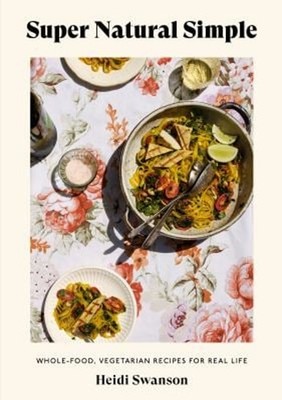 Super Natural Simple : Whole-Food, Vegetarian Recipes for Real Li