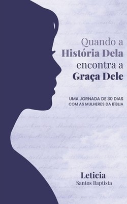 Quando a Histria Dela Encontra a Graa Dele: Uma Jornada de 30 Dias com as Mulher