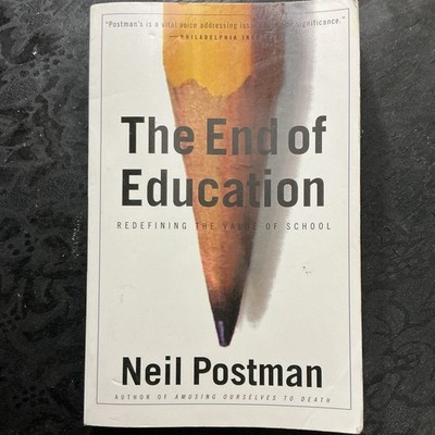 Neil Postman The End of Education: Redefining the Value of School PB