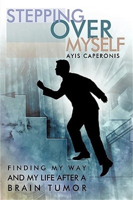 Stepping Over Myself: Finding My Way and My Life After a Brain Tumor (Paperback