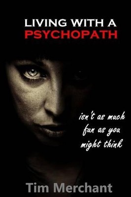 Living With A Psychopath: isn't as much fun as you might think by Tim Merchant (