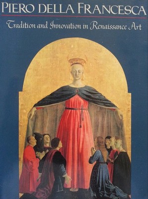 Piero Della Francesca: Tradition And Innovation In Form And Idiom In Renaissanc,