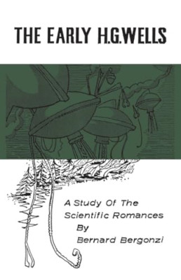 The Early H.G.Wells: A Study of the Scientific Romances - Paperback NEW Bergonzi