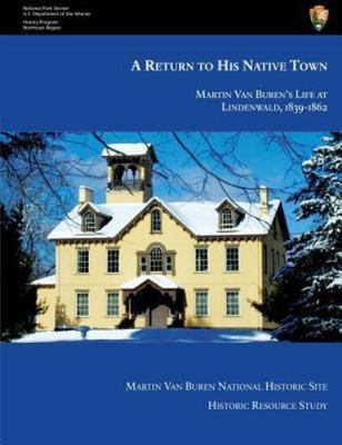 Return to His Native Town : Martin Van Buren's Life at Lindenwald, 1839-1862,...