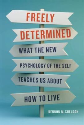 Freely Determined: What the New Psychology of the Self Teaches Us about How...