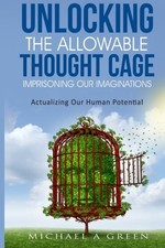 UNLOCKING THE ALLOWABLE-THOUGHT CAGE IMPRISONING OUR By Michael A Green **NEW**