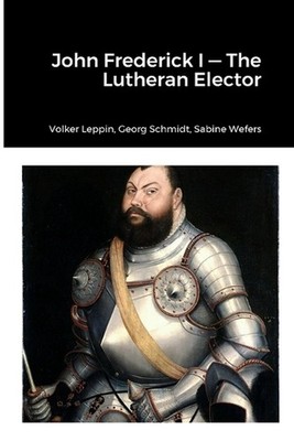 John Frederick-Lutheran Elector by Volker Leppin Paperback Book