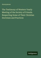 Anonymous | The Testimony Of Western Yearly Meeting Of The Society Of...