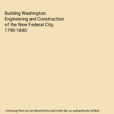 Building Washington: Engineering and Construction of the New Federal City, 1790-