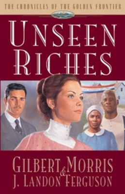 UNSEEN RICHES (CHRONICLES OF THE GOLDEN FRONTIER #2) By Gilbert Morris & J. VG