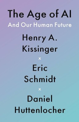 The Age of AI: And Our Human Future Henry A Kissinger, Eric Schmidt, Daniel
