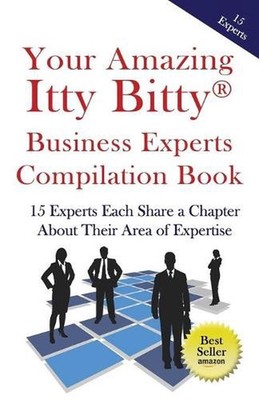 Your Amazing Itty Bitty Business Experts Compilation Book: 15 Business Experts W