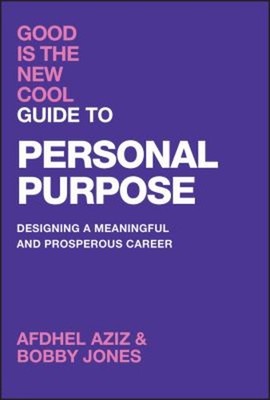 Good Is the New Cool Guide to Personal Purpose : Designing a Mean