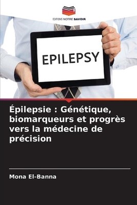 pilepsie: G?n?tique, biomarqueurs et progr?s vers la m?decine de pr?cision by Mo