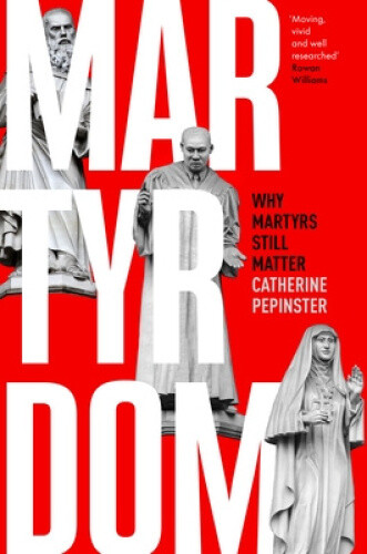 Thumbnail - Martyrdom: Why Martyrs Still Matter By Pepinster, Catherine
