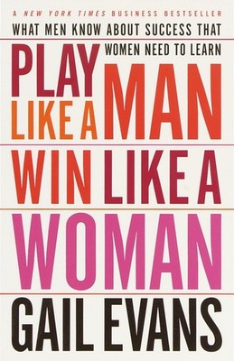 Play Like a Man, Win Like a Woman: What Men Know About Success that Women Ne...