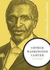 John Perry George Washington Carver (Paperback) Christian Encounters Series