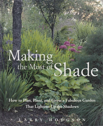 Making the Most of Shade: How to Plan, Plant, And Grow a Fabulous Garden Tha...