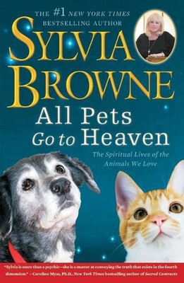 All Pets Go to Heaven: The Spiritual Lives of the Animals We Love by Sylvia Brow