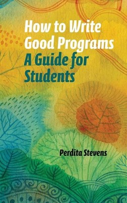 How to Write Good Programs: A Guide for Students,Stevens, Perdit