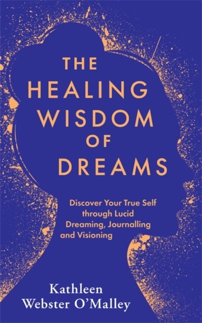 The Healing Wisdom of Dreams by Kathleen Webster-O'Malley (Paperback Book)