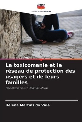 La toxicomanie et le rseau de protection des usagers et de leurs familles by Hel