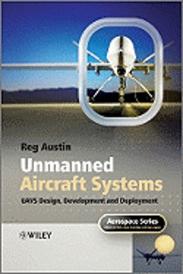 Unmanned Aircraft Systems: UAVS Design, Development and Deployment by Reg Austin
