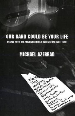 Our Band Could Be Your Life: Scenes from the American Indie Undergro - VERY GOOD