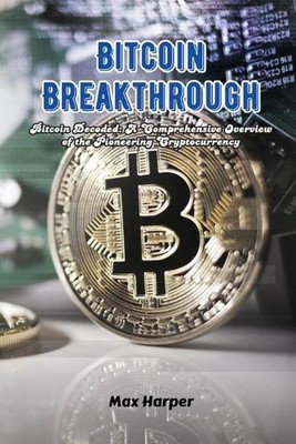 Bitcoin Breakthrough: Bitcoin decoded: a comprehensive overview of the pioneerin