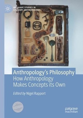 Anthropologys Philosophy: How Anthropology Makes Concepts its Own by Nigel Rappo