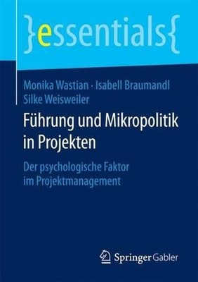 Fhrung und Mikropolitik in Projekten: Der psychologische Faktor im Projektmanage