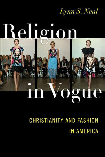 Thumbnail - Religion In Vogue: Christianity And Fashion In America By Neal, Lynn