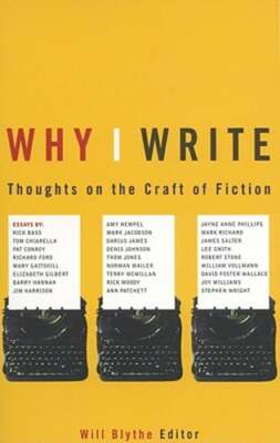 Why I Write: Thoughts on the Craft of Fiction by Will Blythe: New