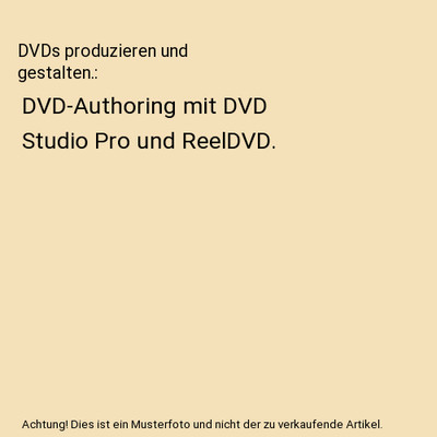 DVDs produzieren und gestalten.: DVD-Authoring mit DVD Studio Pro und ReelDVD., 