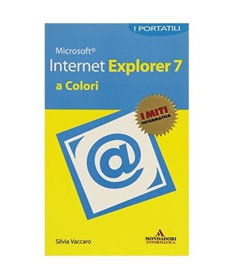 Microsoft Internet Explorer 2007. I portatili a colori [I miti informatica], Sil