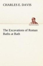 The Excavations Of Roman Baths At Bath