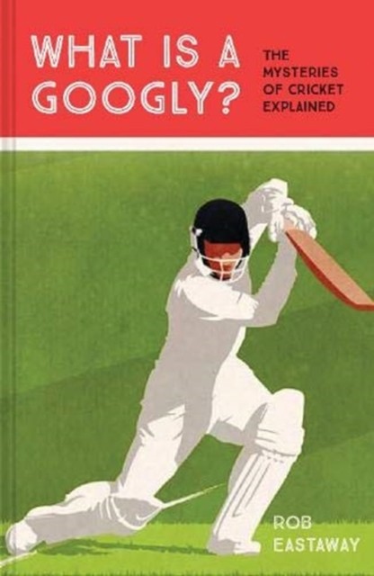 What Is A Googly? : The Mysteries Of Cricket Explained Rob Eastaway - Image 6