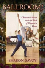 Ballroom!: Obsession and Passion Inside the World of Competitive Dance by Savoy