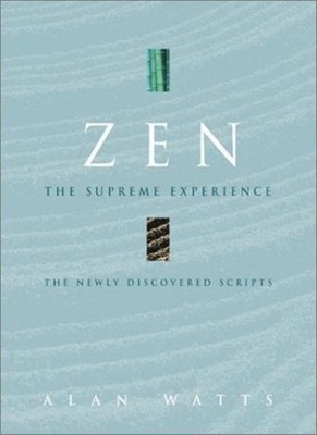 Zen: the Supreme Experience: The Newly Discovered Scripts,Alan W